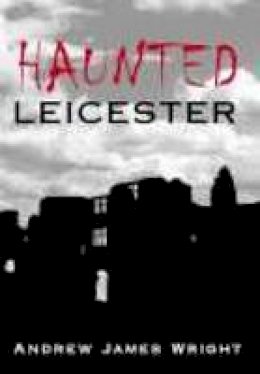 Andrew James Wright - Haunted Leicester - 9780752437460 - V9780752437460