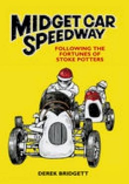 Derek Bridgett - Midget Car Speedway: Following the Fortunes of Stoke Potters - 9780752438702 - V9780752438702