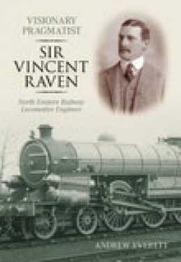 Andrew Everett - Sir Vincent Raven: Locomotive Engineer - 9780752439242 - V9780752439242