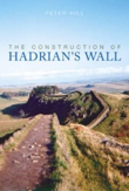 Peter Hill - The Construction of Hadrian´s Wall - 9780752440118 - V9780752440118