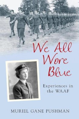 Muriel Gane Pushman - We All Wore Blue: Experiences in the WAAF - 9780752441306 - V9780752441306