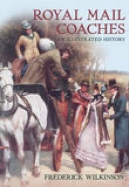 F. Wilkinson - Royal Mail Coaches: An Illustrated History - 9780752442129 - V9780752442129