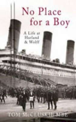 Tom Mccluskie - No Place For A Boy: A Life at Harland & Wolff - 9780752442167 - V9780752442167