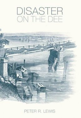 Lewis, Peter R. - Disaster on the Dee: The Collapse of the Dee Bridge, 1847 - 9780752442662 - V9780752442662