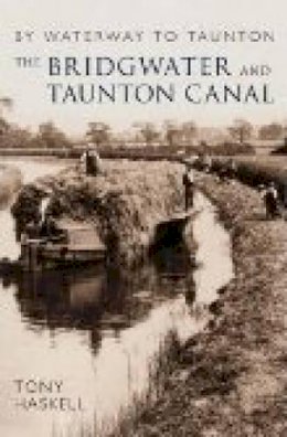 Tony Haskell - The Bridgwater and Taunton Canal: By Waterway to Taunton - 9780752442679 - V9780752442679