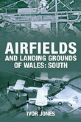 Ivor Jones - Airfields and Landing Grounds of Wales - 9780752442730 - V9780752442730
