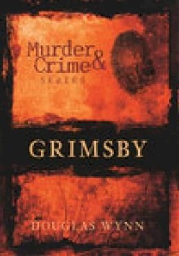 Douglas Wynn - Murder and Crime Grimsby - 9780752442952 - V9780752442952