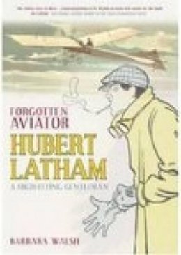 Barbara Walsh - Forgotten Aviator: Hubert Latham, A High-Flying Gentleman - 9780752443188 - V9780752443188