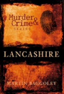 Martin Baggoley - Murder and Crime in Lancashire (Murder & Crime) - 9780752443584 - V9780752443584