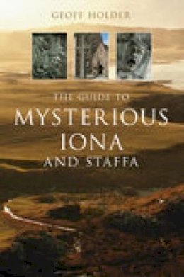 Geoff Holder - The Guide to Mysterious Iona and Staffa - 9780752443805 - V9780752443805