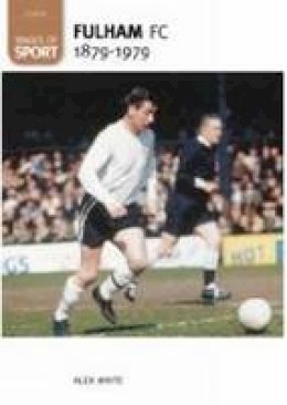 Alex White - Fulham Football Club 1879-1979: Images of Sport - 9780752444505 - V9780752444505
