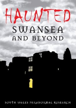 South Wales Paranormal Research - Haunted Swansea and Beyond - 9780752444574 - V9780752444574