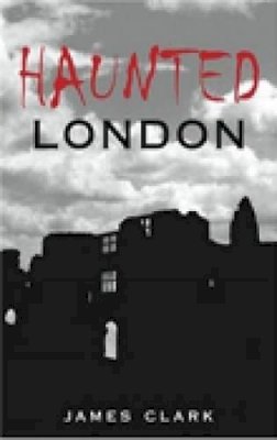 James Clark - Haunted London - 9780752444598 - V9780752444598