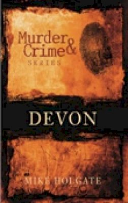 Mike Holgate - Murder and Crime Devon - 9780752445045 - V9780752445045