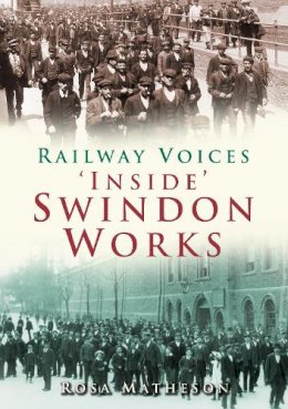 Rosa Matheson - ´Inside´ Swindon Works: Railway Voices - 9780752445267 - V9780752445267