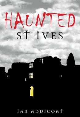 Ian Addicoat - Haunted St Ives - 9780752445427 - V9780752445427