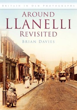 Brian Davies - Around Llanelli Revisited: Britain in Old Photographs - 9780752445588 - V9780752445588