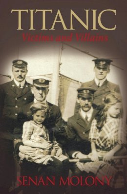 Mr Senan Molony - Titanic: Victims and Villains - 9780752445700 - V9780752445700