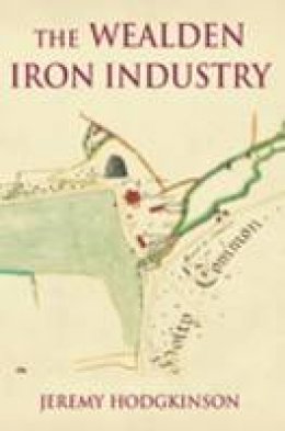 Jeremy Hodgkinson - The Wealden Iron Industry - 9780752445731 - V9780752445731