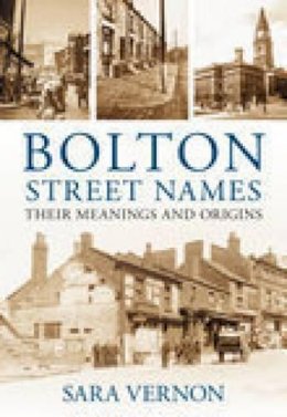 Sara Vernon - Bolton Street Names: Their Meanings and Origins - 9780752446523 - V9780752446523