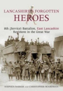 Stephen Barker - Lancashire´s Forgotten Heroes: 8th (Service) Battalion, East Lancashire Regiment in the Great War - 9780752448121 - V9780752448121