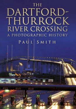 Dr. Paul Smith - The Dartford-Thurrock River Crossing: A Photographic History - 9780752448282 - V9780752448282