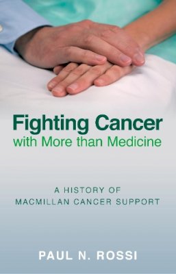 Paul N Rossi - Fighting Cancer with More than Medicine: A History of Macmillan Cancer Support - 9780752448442 - V9780752448442
