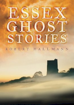 Robert Hallmann - Essex Ghost Stories - 9780752448480 - V9780752448480
