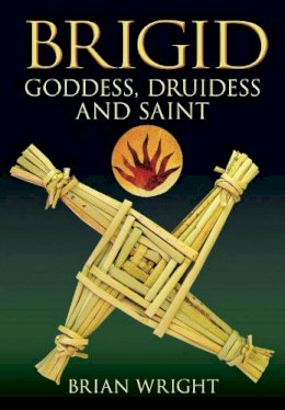Brian Wright - Brigid: Goddess, Druidess and Saint - 9780752448657 - 9780752448657