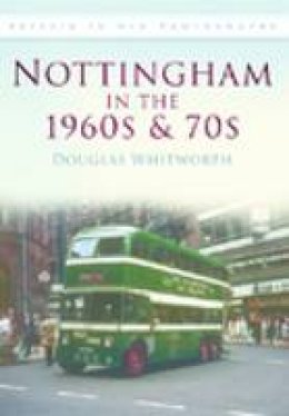 Douglas Whitworth - Nottingham in the 1960s & 70s: Britain in Old Photographs - 9780752448879 - V9780752448879