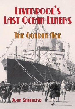 John Shepherd - Liverpool´s Last Ocean Liners: The Golden Age - 9780752449159 - 9780752449159