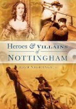 Adam Nightingale - Heroes and Villains of Nottingham - 9780752449241 - V9780752449241