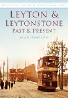Alan Simpson - Leyton and Leytonstone Past and Present: Britain in Old Photographs - 9780752449319 - V9780752449319