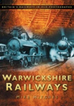 Mike Hitches - Warwickshire Railways: Britain´s Railways in Old Photographs - 9780752449333 - V9780752449333