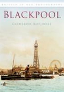 Catherine Rothwell - Blackpool: Britain in Old Photographs - 9780752449500 - V9780752449500