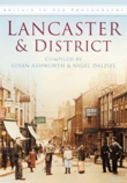 Ashworth, S., Dalziel, N. - Lancaster & District in Old Photographs (Britain in Old Photographs) - 9780752449647 - V9780752449647