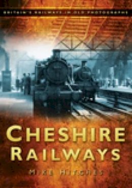 Mike Hitches - Cheshire Railways: Britain´s Railways in Old Photographs - 9780752449791 - V9780752449791