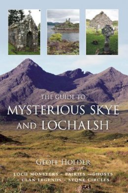Geoff Holder - The Guide to Mysterious Skye and Lochalsh - 9780752449890 - V9780752449890