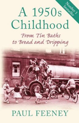 Paul Feeney - A 1950s Childhood: From Tin Baths to Bread and Dripping - 9780752450117 - V9780752450117