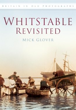 Mick Glover - Whitstable Revisited: Britain in Old Photographs - 9780752451435 - V9780752451435