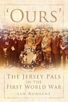 Ian Ronayne - ´Ours´: The Jersey Pals in the First World War - 9780752451459 - V9780752451459
