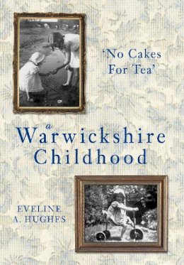 Eveline A. Hughes - A Warwickshire Childhood: ´No Cakes for Tea´ - 9780752451626 - V9780752451626