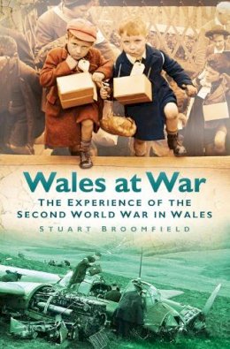 Stuart Broomfield - Wales at War: The Experience of the Second World War in Wales - 9780752451909 - V9780752451909