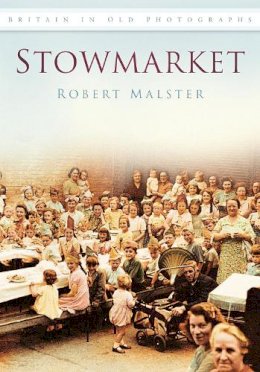 Robert Malster - Stowmarket: Britain in Old Photographs - 9780752451954 - V9780752451954