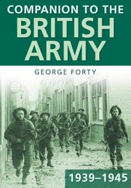 Lieutenant Colonel George Forty - Companion to the British Army 1939-45 - 9780752452401 - V9780752452401