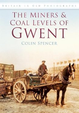 Colin Spencer - The Miners and Coal Levels of Gwent - 9780752452517 - V9780752452517