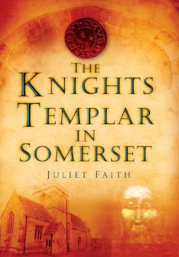 Juliet Faith - The Knights Templar in Somerset - 9780752452562 - V9780752452562