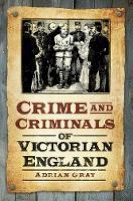 Adrian Gray - Crime and Criminals of Victorian England - 9780752452807 - V9780752452807