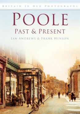 Ian Andrews - Poole Past and Present: Britain in Old Photographs - 9780752452869 - V9780752452869