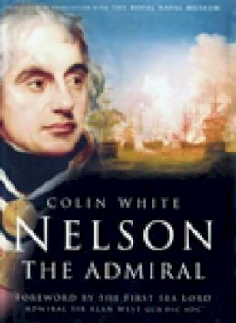 Colin White - Nelson: The Admiral - 9780752453057 - V9780752453057